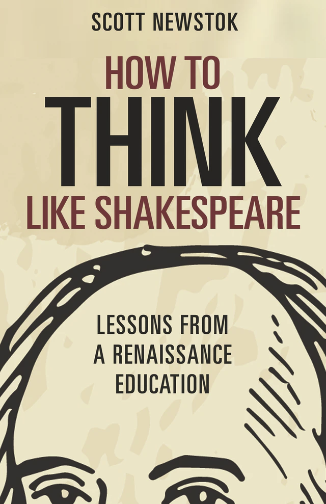 The Hatch and Brood of Time 10: Shakespeare’s Schools in the Present Day: A Review of Scott Newstok’s How to Think Like Shakespeare: Lessons From a Renaissance Education